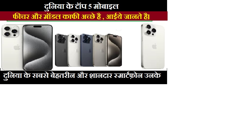 top phone in the world : दुनिया के सबसे बेहतरीन और शानदार स्मार्टफ़ोन उनके फीचर और मॉडल काफी अच्छे है , आईये जानते है।